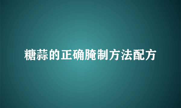 糖蒜的正确腌制方法配方