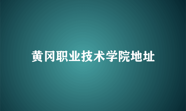 黄冈职业技术学院地址