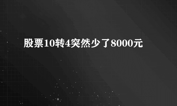 股票10转4突然少了8000元