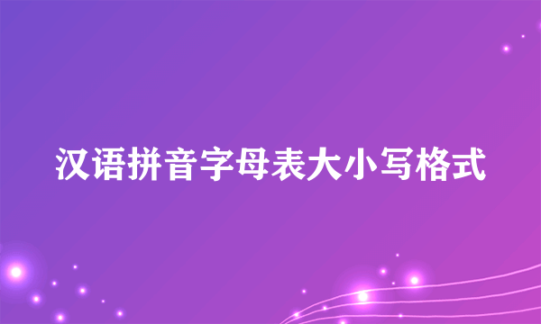 汉语拼音字母表大小写格式