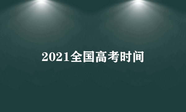 2021全国高考时间