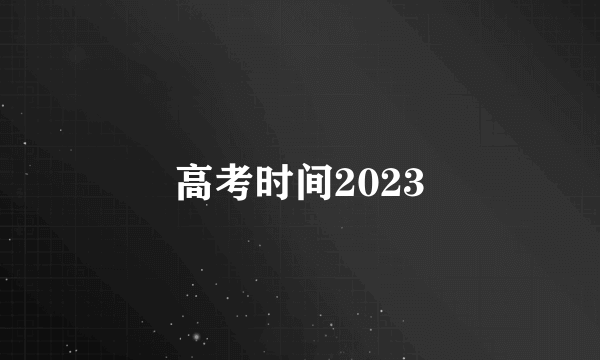 高考时间2023