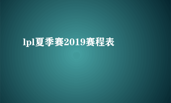 lpl夏季赛2019赛程表