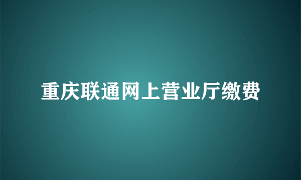 重庆联通网上营业厅缴费