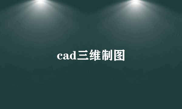 cad三维制图