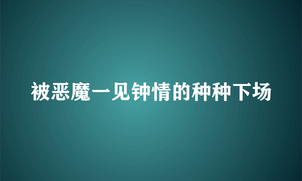 被恶魔一见钟情的种种下场