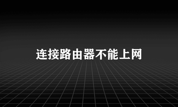 连接路由器不能上网