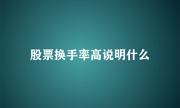 股票换手率高说明什么