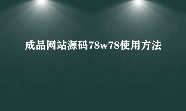 成品网站源码78w78使用方法