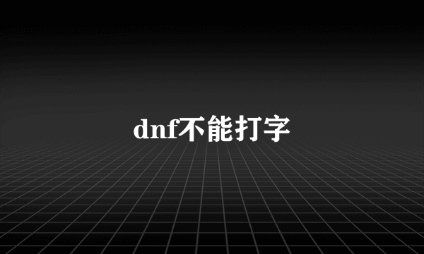 dnf不能打字