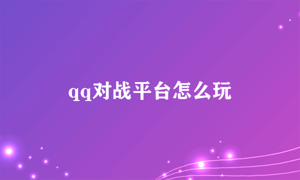 qq对战平台怎么玩