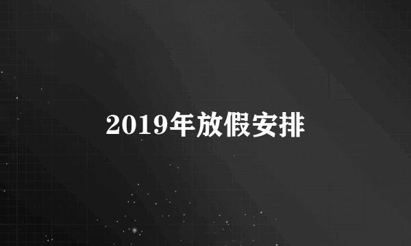 2019年放假安排