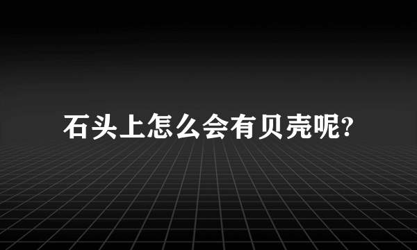 石头上怎么会有贝壳呢?