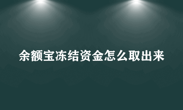 余额宝冻结资金怎么取出来