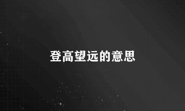 登高望远的意思