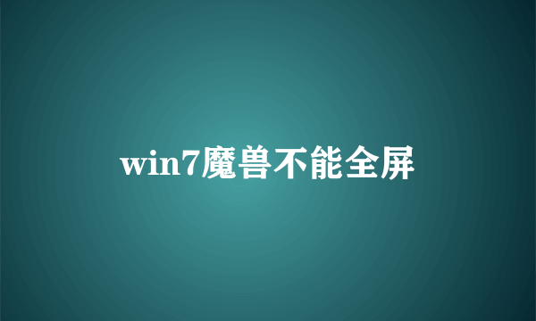 win7魔兽不能全屏