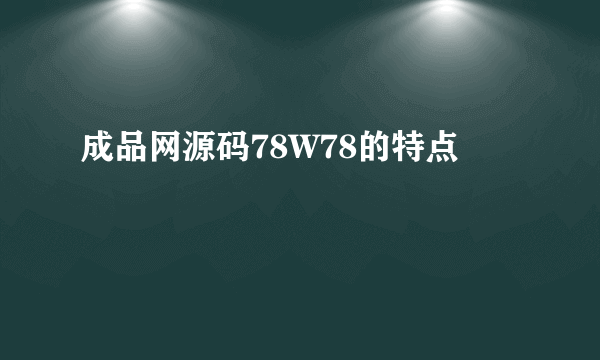 成品网源码78W78的特点