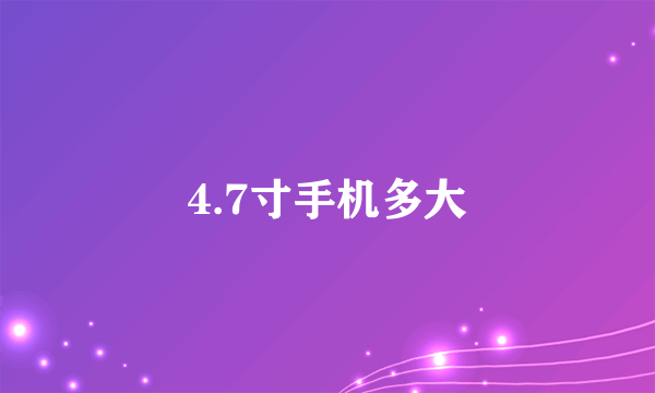 4.7寸手机多大