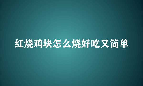 红烧鸡块怎么烧好吃又简单