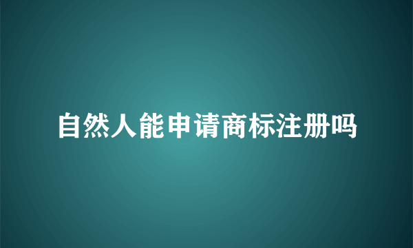 自然人能申请商标注册吗