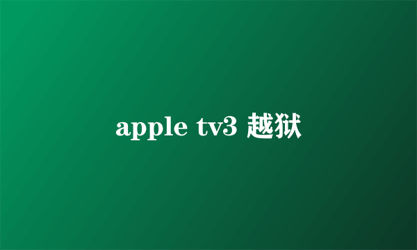 apple tv3 越狱