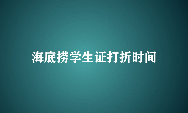 海底捞学生证打折时间