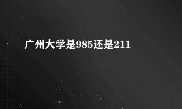 广州大学是985还是211