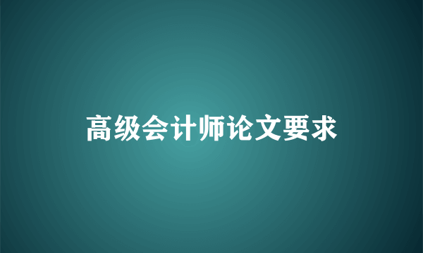 高级会计师论文要求