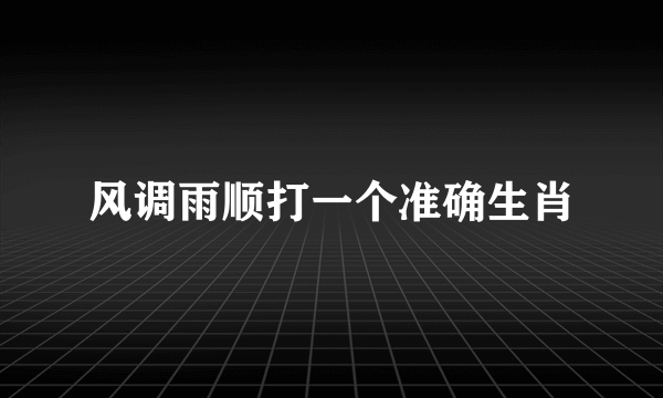 风调雨顺打一个准确生肖