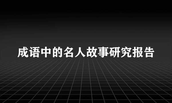 成语中的名人故事研究报告