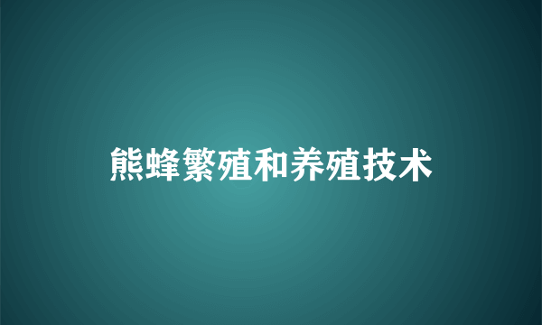 熊蜂繁殖和养殖技术