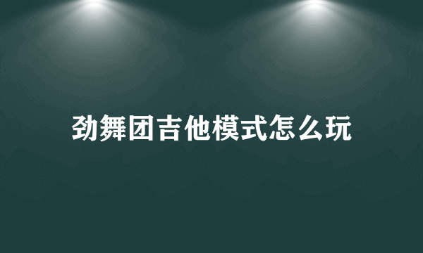 劲舞团吉他模式怎么玩