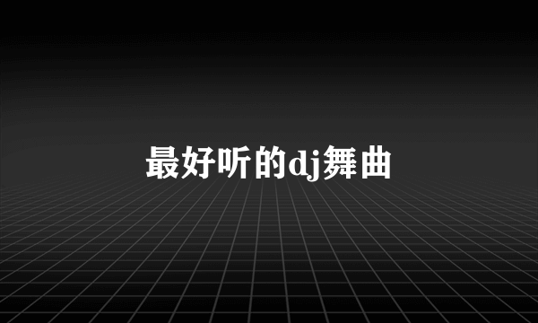 最好听的dj舞曲