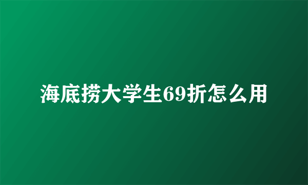 海底捞大学生69折怎么用