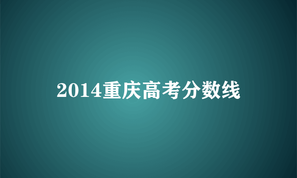 2014重庆高考分数线