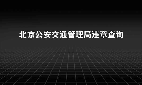 北京公安交通管理局违章查询