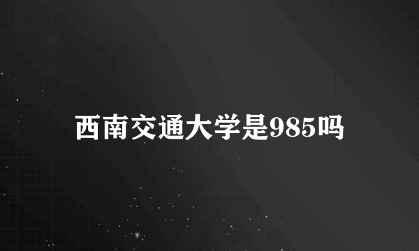 西南交通大学是985吗