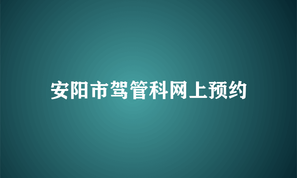 安阳市驾管科网上预约