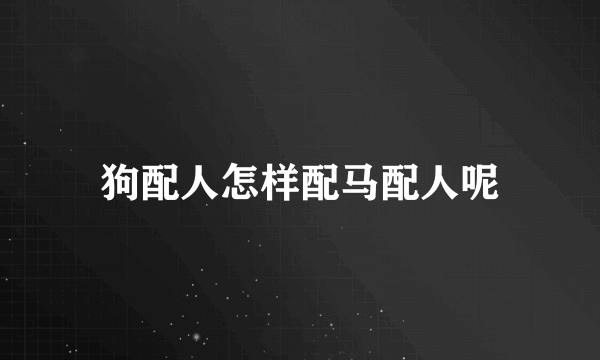 狗配人怎样配马配人呢