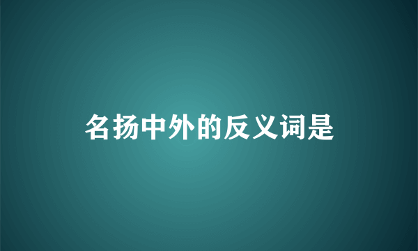 名扬中外的反义词是