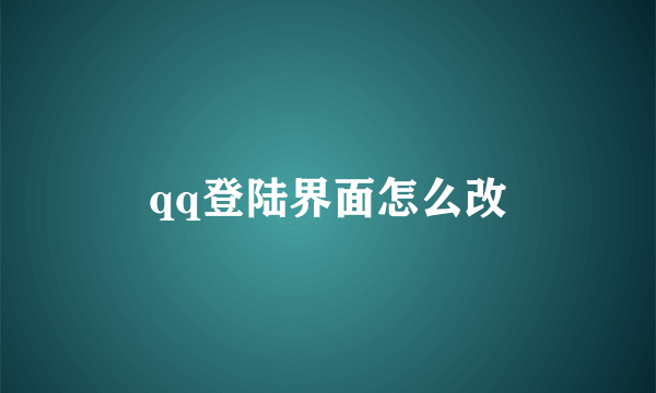 qq登陆界面怎么改