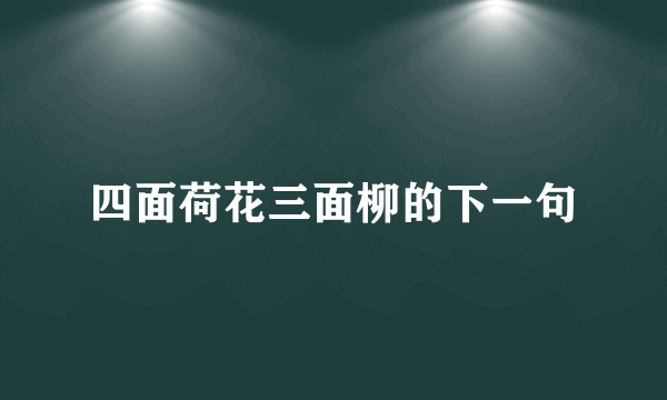 四面荷花三面柳的下一句