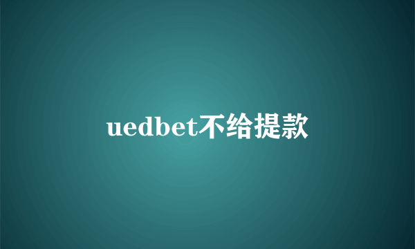 uedbet不给提款