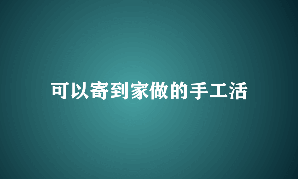 可以寄到家做的手工活