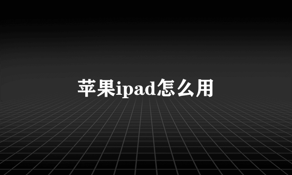 苹果ipad怎么用