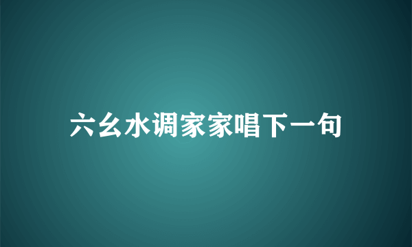 六幺水调家家唱下一句