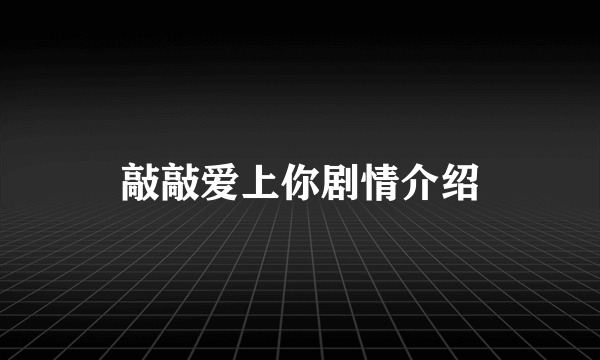 敲敲爱上你剧情介绍