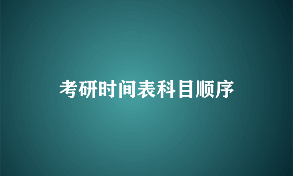 考研时间表科目顺序