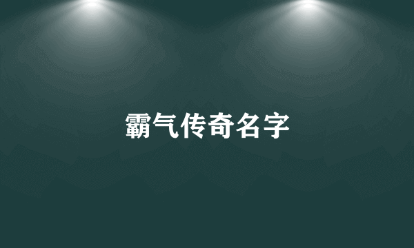 霸气传奇名字