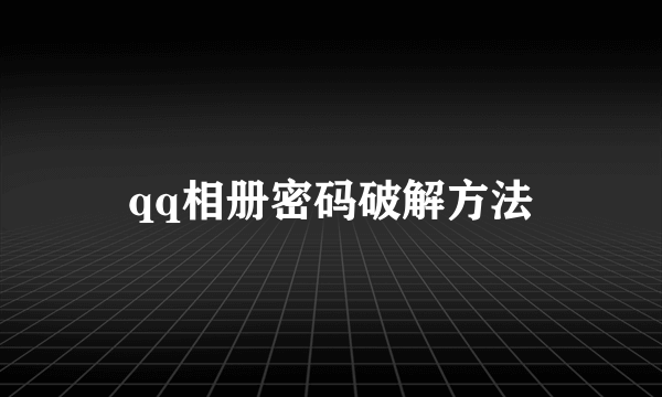 qq相册密码破解方法